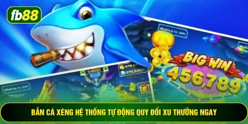 Bắn cá xèng hệ thống tự động quy đổi xu thưởng ngay