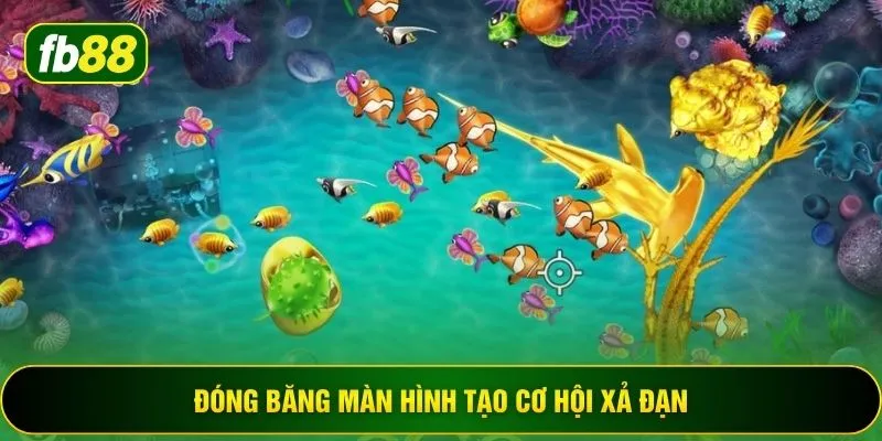 Đóng băng màn hình tạo cơ hội xả đạn