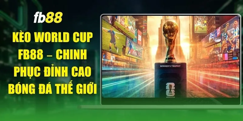 Kèo World Cup FB88 – Chinh Phục Đỉnh Cao Bóng Đá Thế Giới