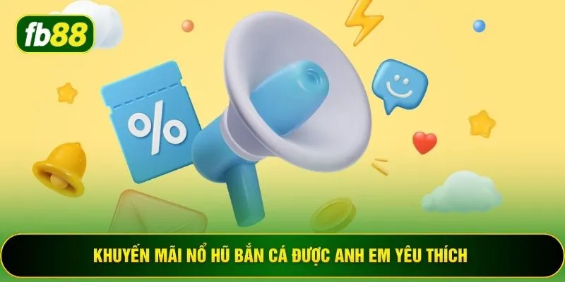 Khuyến mãi nổ hũ bắn cá được anh em yêu thích