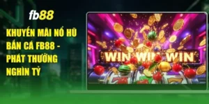 Khuyến Mãi Nổ Hũ Bắn Cá FB88 - Phát Thưởng Nghìn Tỷ