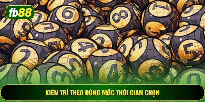 Kiên trì theo đúng mốc thời gian chọn
