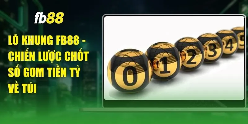 Lô Khung FB88 - Chiến Lược Chốt Số Gom Tiền Tỷ Về Túi