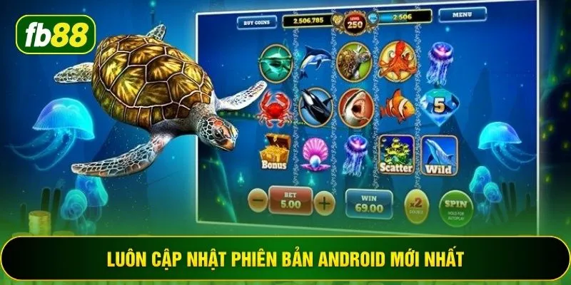 Luôn cập nhật phiên bản android mới nhất