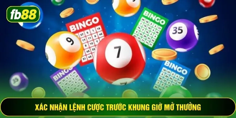Xác nhận lệnh cược trước khung giờ mở thưởng